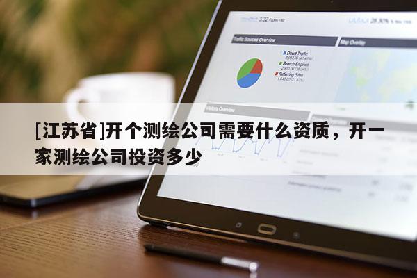 [江蘇省]開個測繪公司需要什么資質(zhì)，開一家測繪公司投資多少